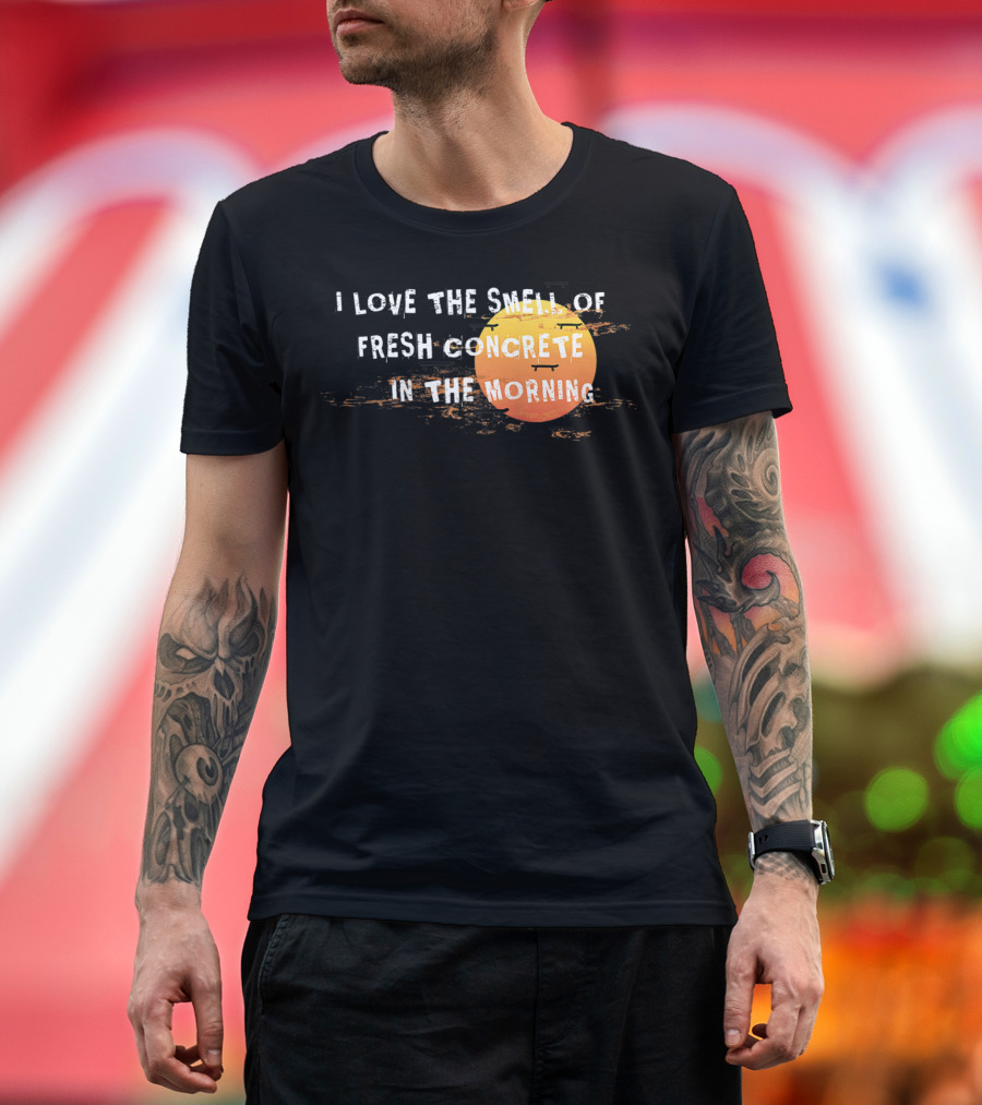 I Love The Smell Of Fresh Concrete In The Morning Sun T-Shirt