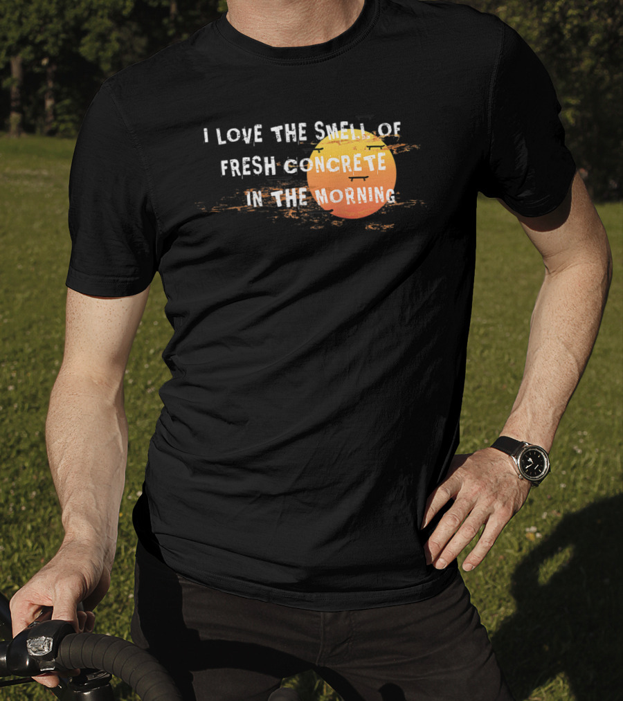 I Love The Smell Of Fresh Concrete In The Morning Sun T-Shirt
