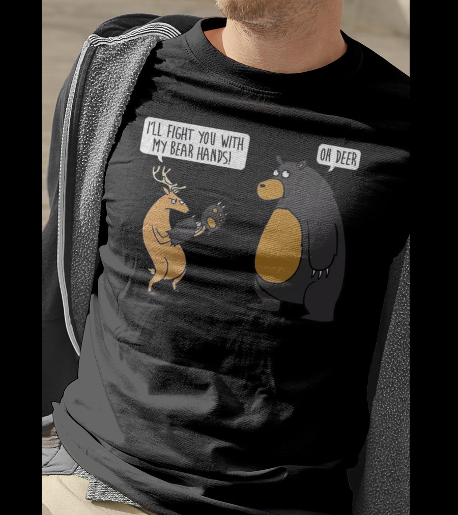 I'll Fight You With My Bear Hands Oh Deer T-Shirt