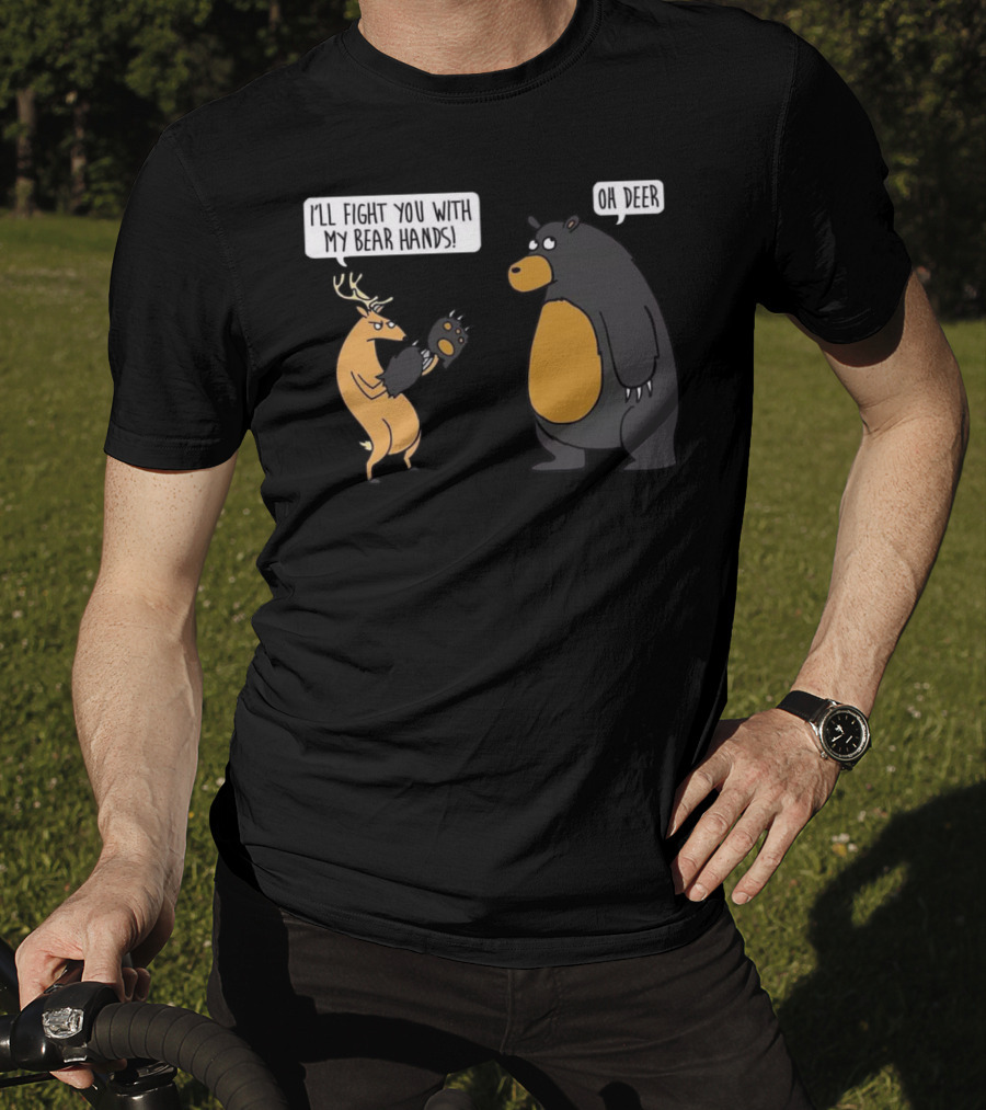I'll Fight You With My Bear Hands Oh Deer T-Shirt