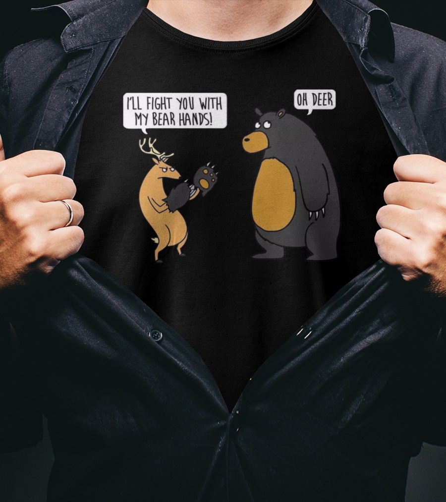 I'll Fight You With My Bear Hands Oh Deer T-Shirt