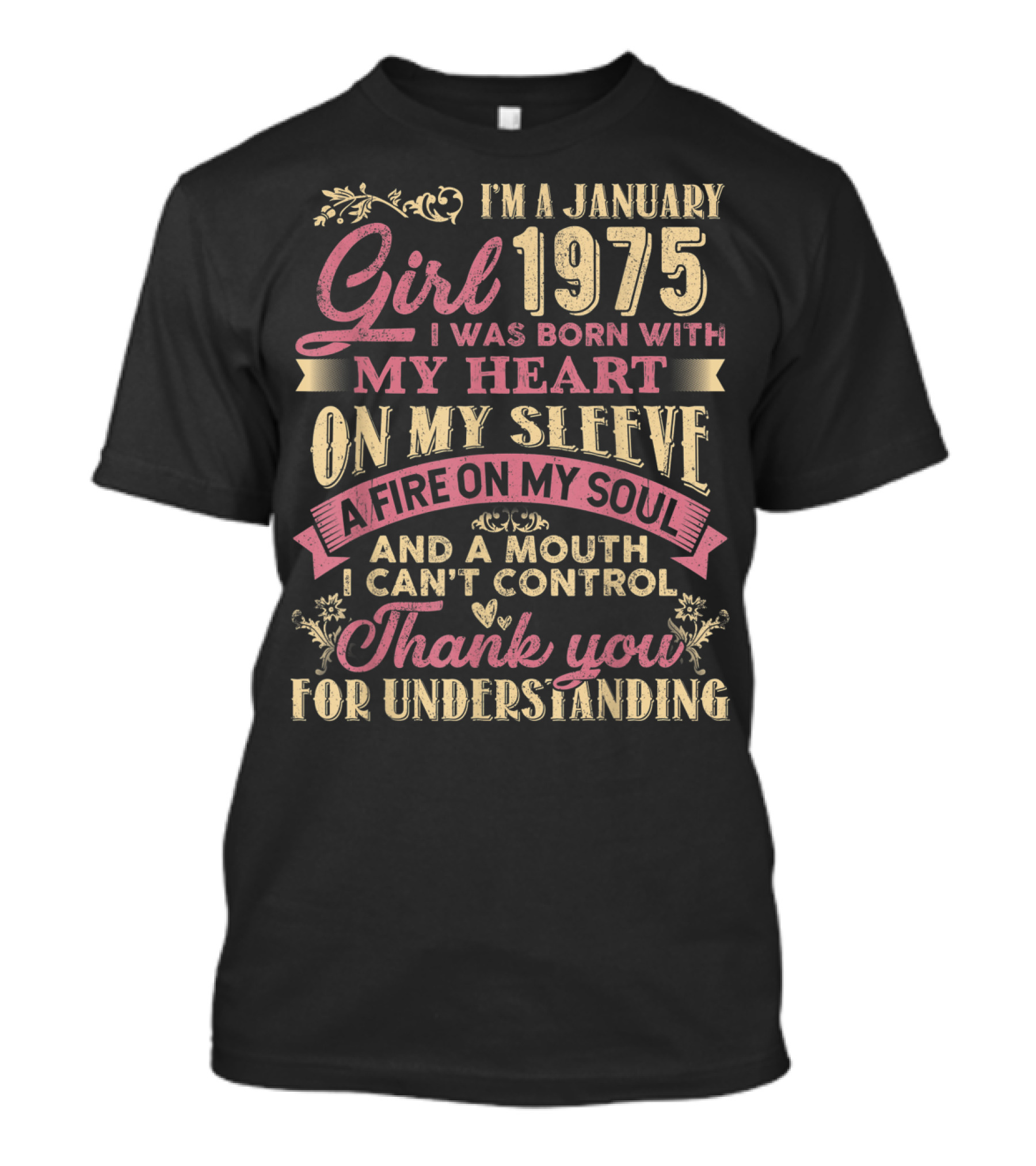 I'm A January Girl 1975 Born With My Heart On My Sleeve A Fire On My Soul And A Mouth I Can't Control Thank You For Understanding T-Shirt