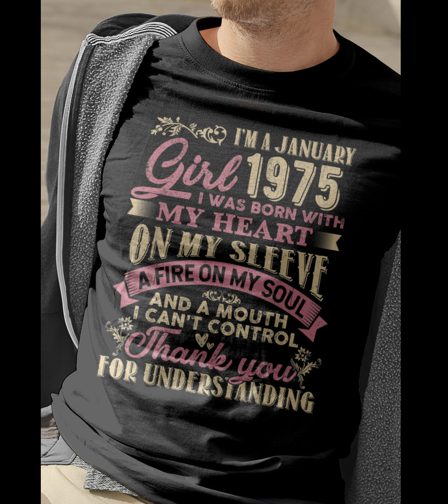 I'm A January Girl 1975 Born With My Heart On My Sleeve A Fire On My Soul And A Mouth I Can't Control Thank You For Understanding T-Shirt