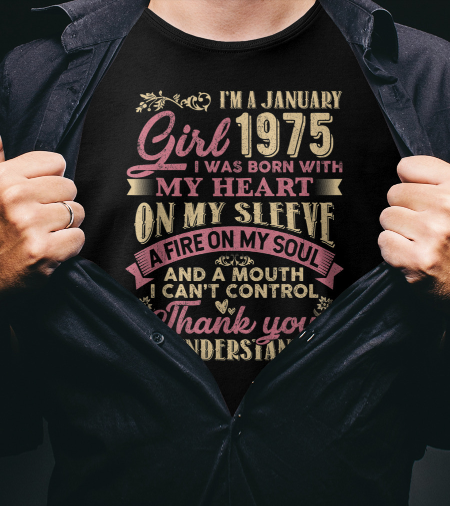 I'm A January Girl 1975 Born With My Heart On My Sleeve A Fire On My Soul And A Mouth I Can't Control Thank You For Understanding T-Shirt