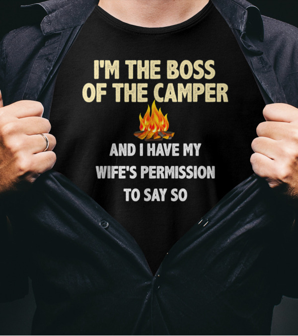 I'm The Boss Of The Camper And I Have My Wife's Permission To Say So T-Shirt
