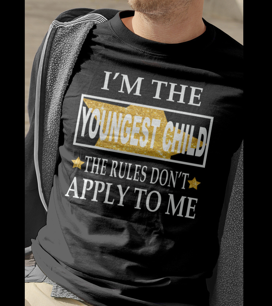 I'm The Youngest Child The Rules Don't Apply To ME T-Shirt