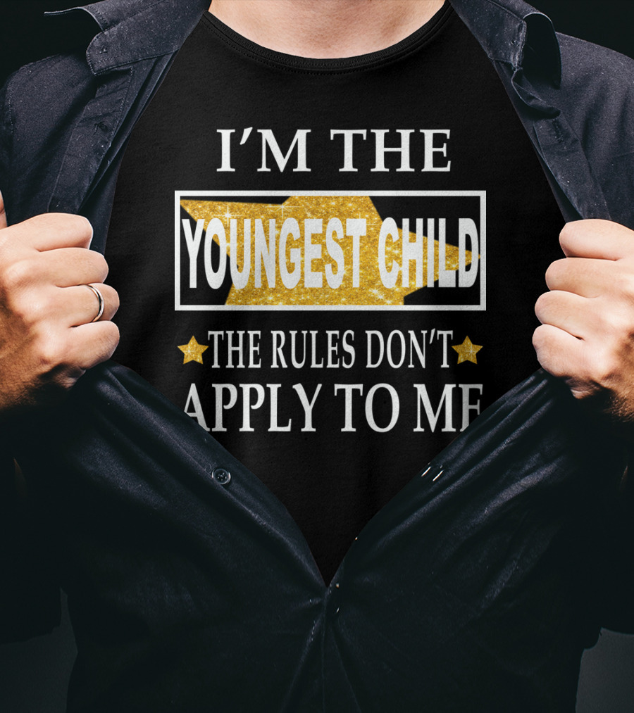 I'm The Youngest Child The Rules Don't Apply To ME T-Shirt