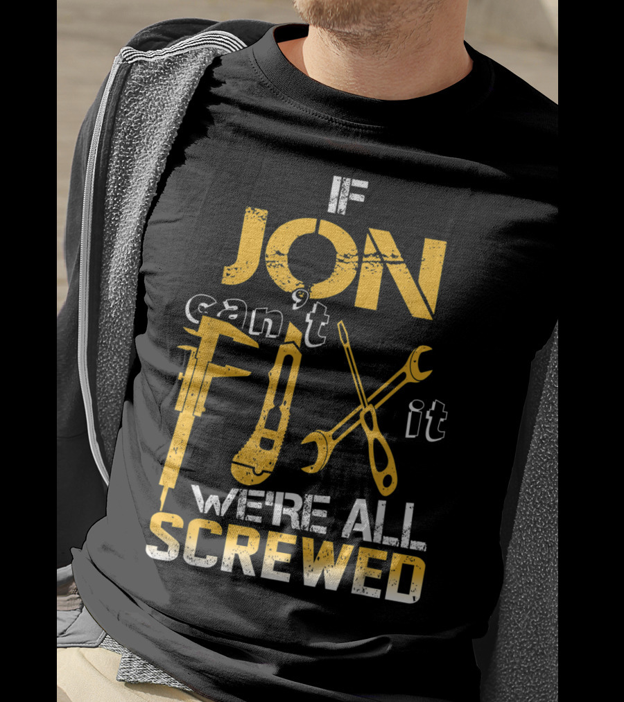 If Jon Can't Fix It We're All Screwed Tools T-Shirt