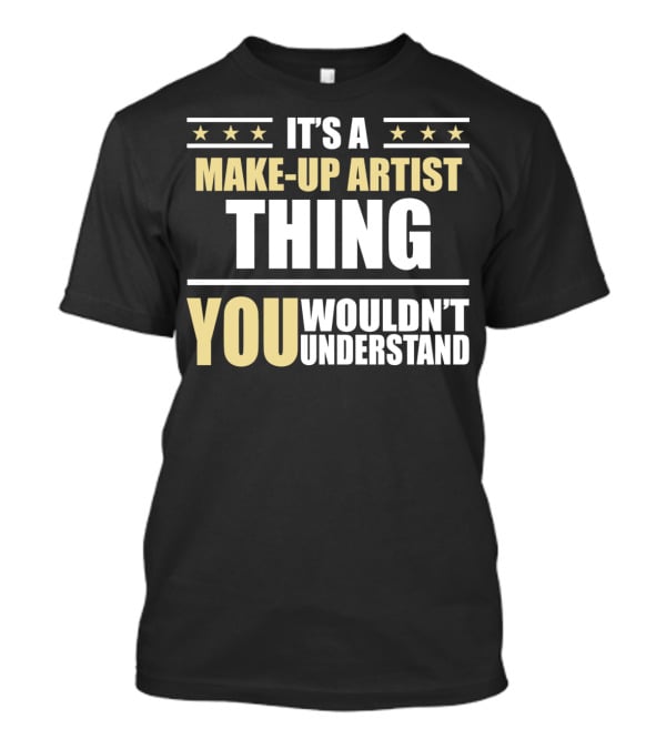 It's A Make-Up Artist Thing You Wouldn't Understand T-Shirt