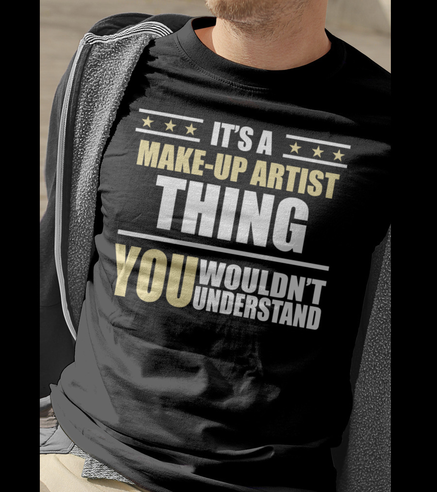 It's A Make-Up Artist Thing You Wouldn't Understand T-Shirt