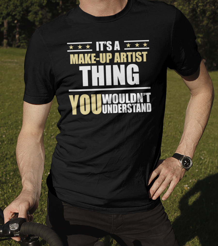 It's A Make-Up Artist Thing You Wouldn't Understand T-Shirt