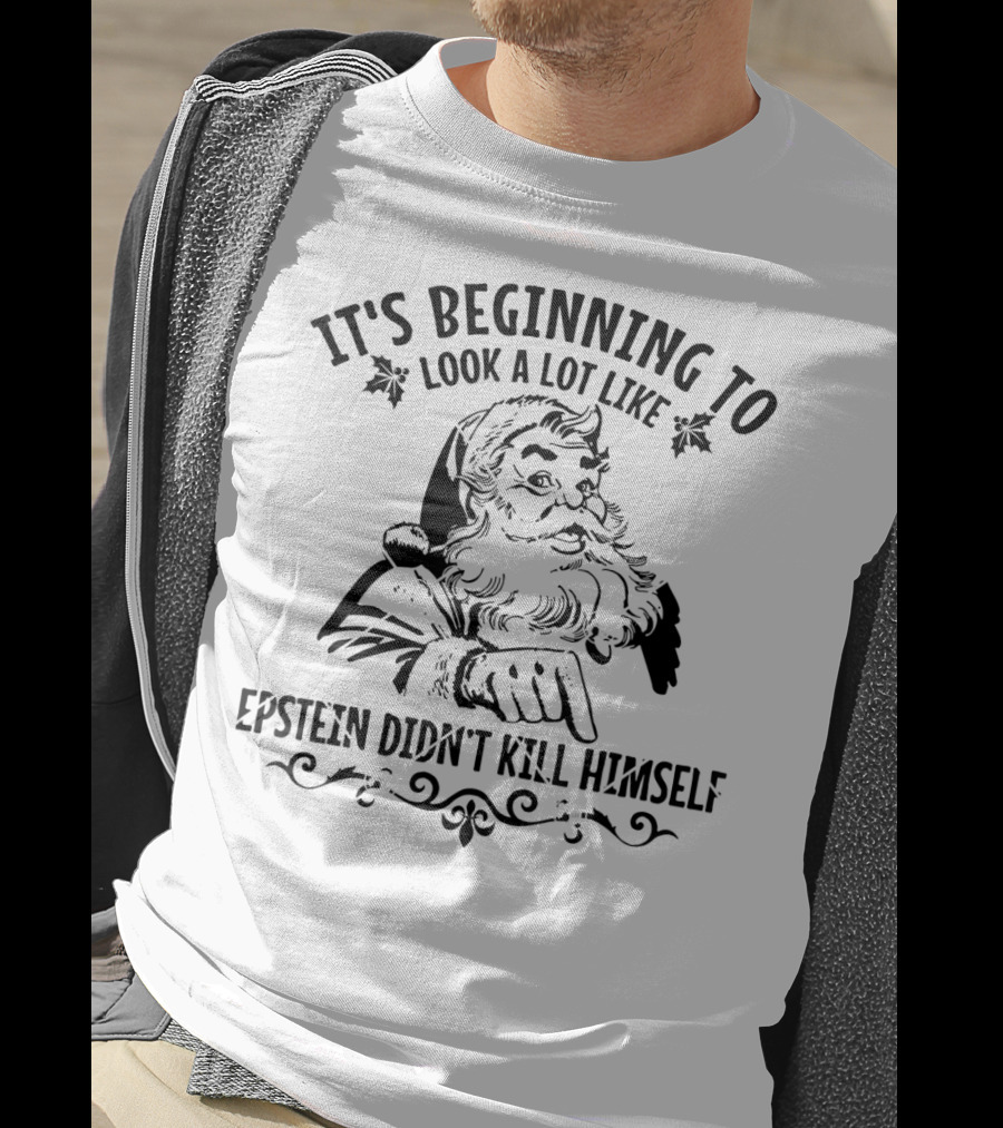 It's Beginning To Look A Lot Like Epstein Didn't Kill Himself Santa T-Shirt