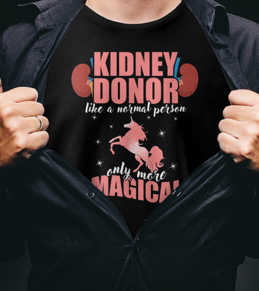 Kidney Donor Like A Normal Person Only More Magical T-Shirt