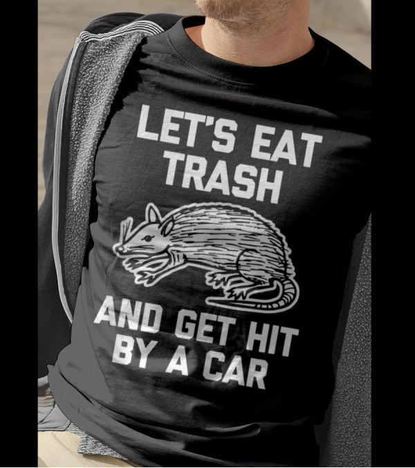 Let's Eat Trash And Get Hit By A Car Funny Possum T-Shirt