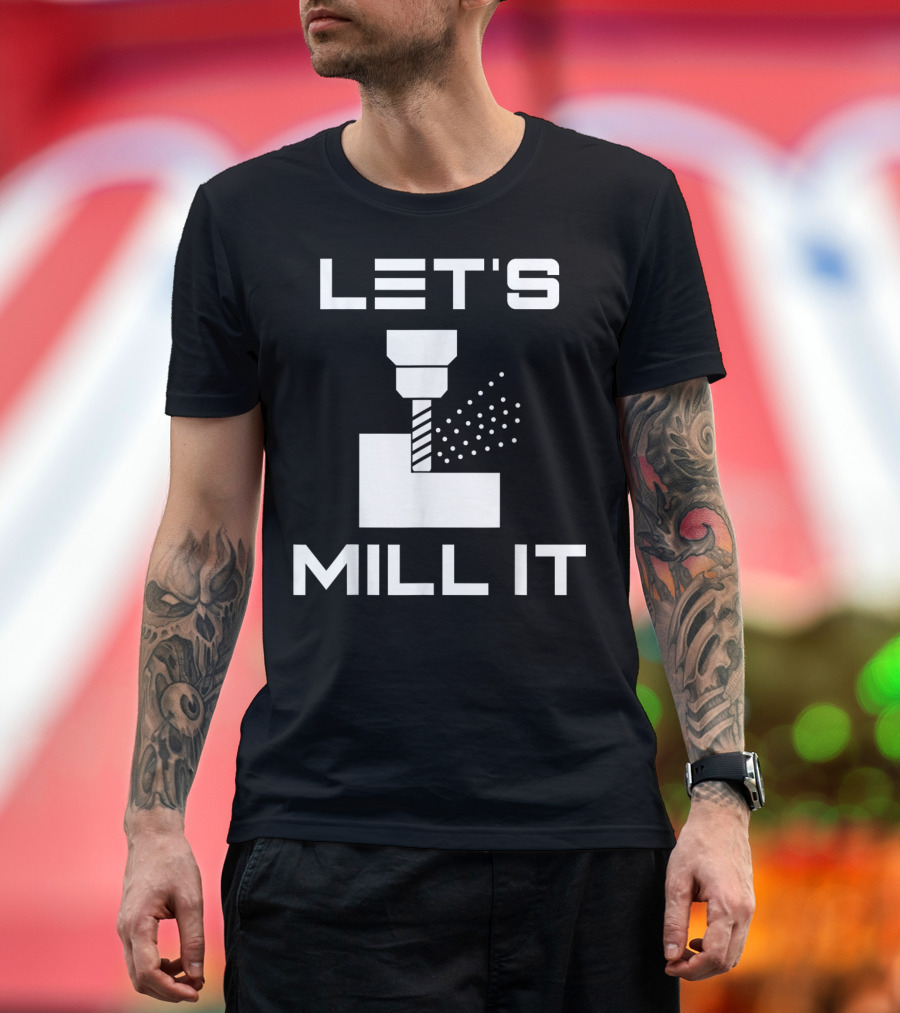 LET'S MILL IT Milling Machine T-Shirt