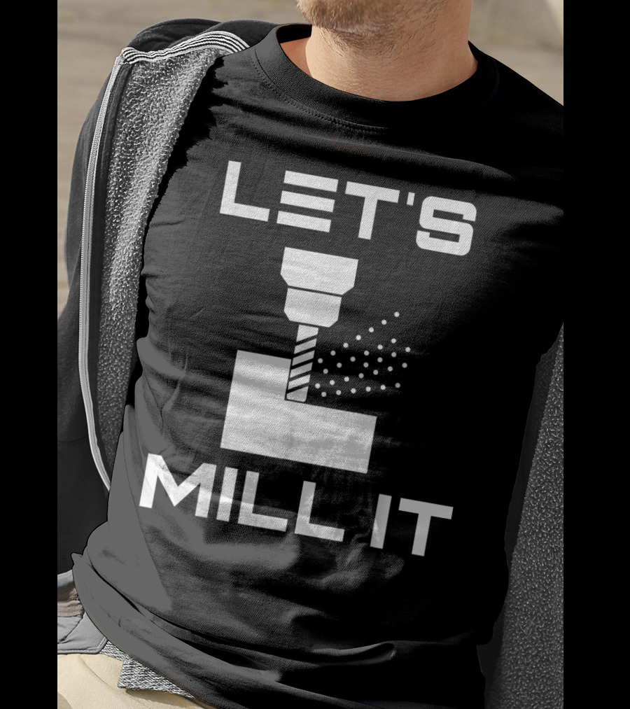 LET'S MILL IT Milling Machine T-Shirt