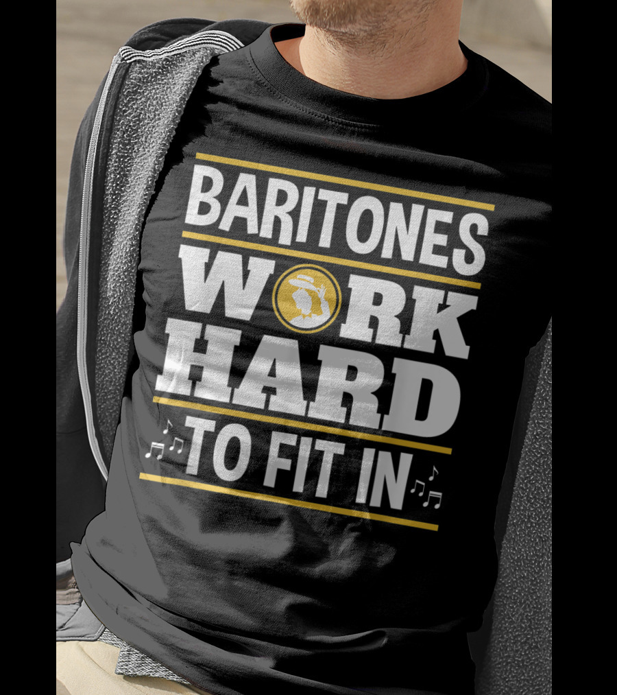 Baritones Work Hard To Fit In Mens Baritone Singer Barbershop Quartet T-Shirt