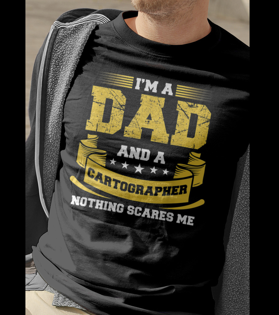 I'm A Dad And A Cartographer Nothing Scares Me T-Shirt