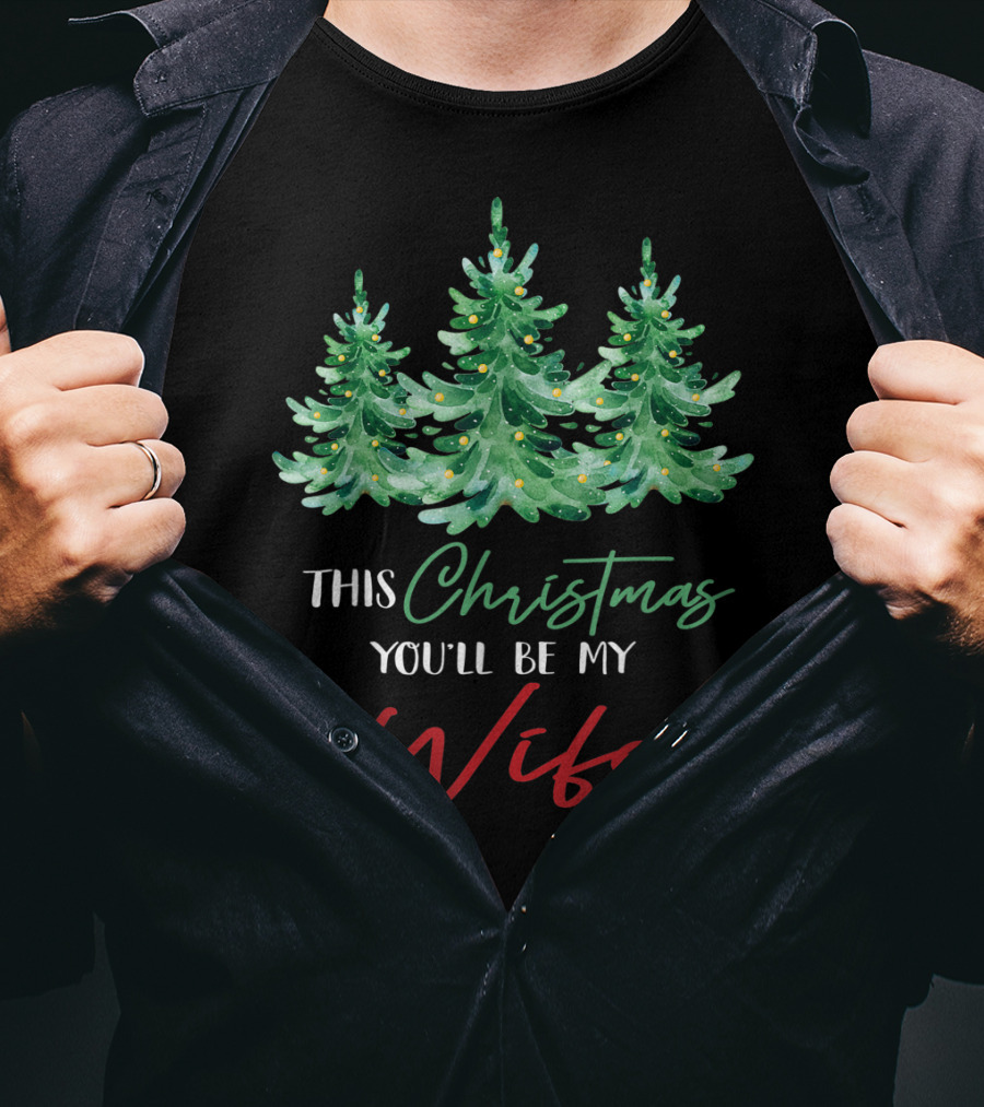 Mens This Christmas You'll Be My Wife Christmas Trees T-Shirt