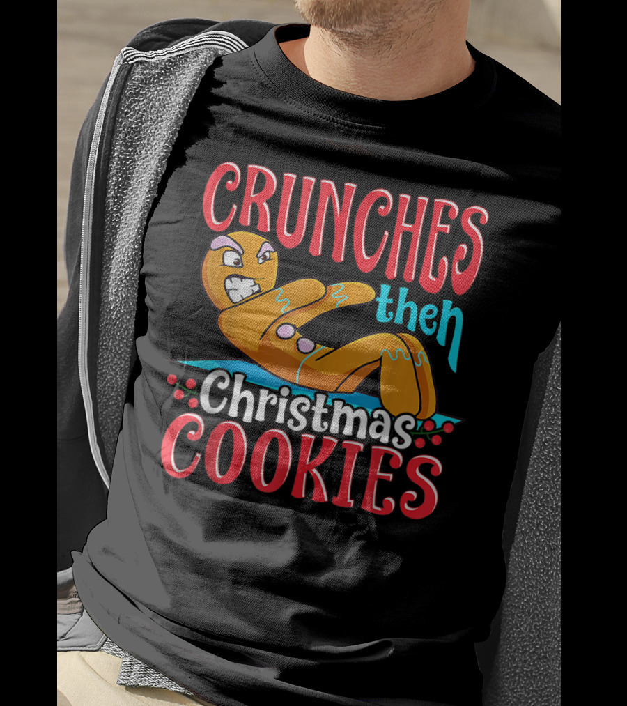 Crunches Then Christmas Cookies Gingerbread Man T-Shirt