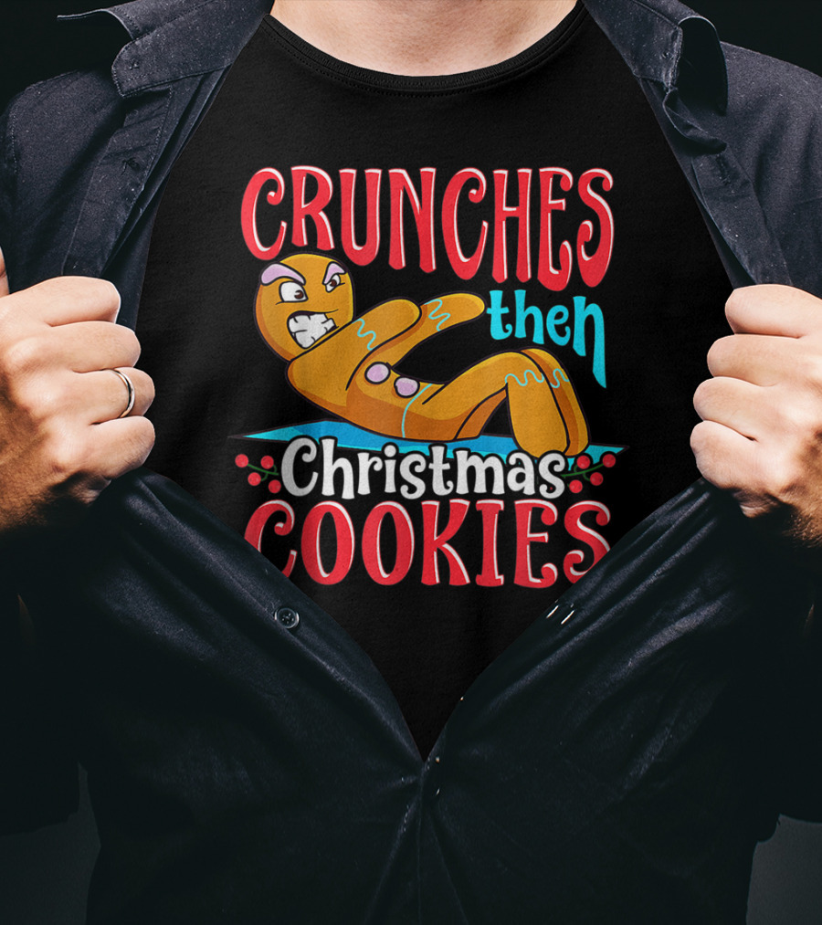 Crunches Then Christmas Cookies Gingerbread Man T-Shirt
