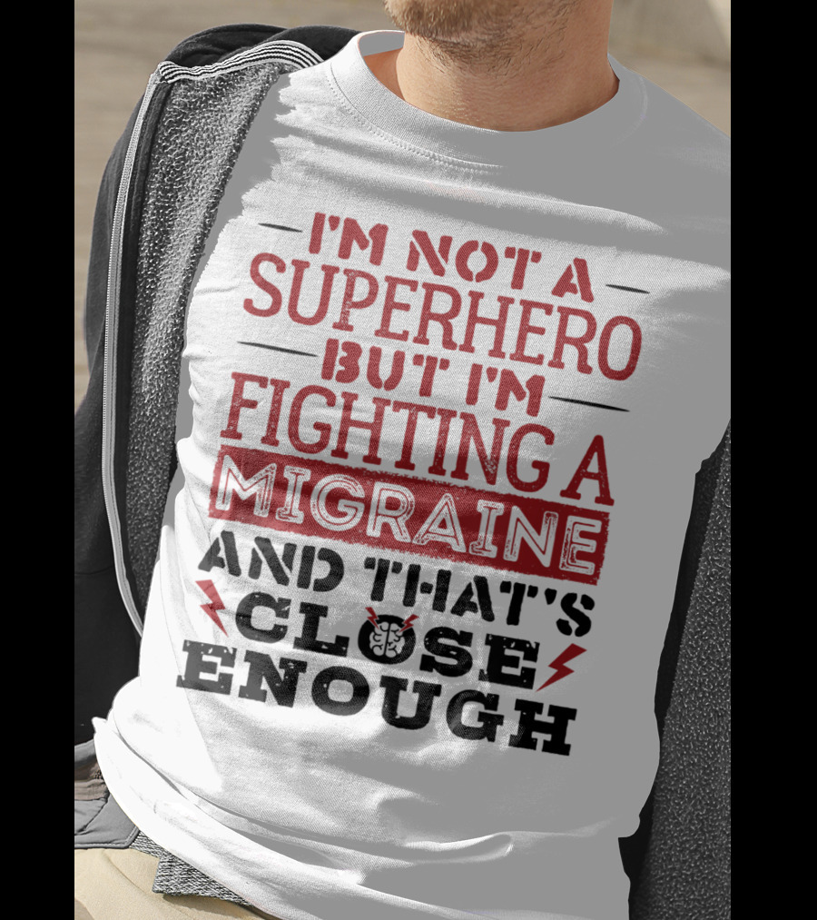 I'm Not A Superhero But I'm Fighting A Migraine And That's Close Enough T-Shirt