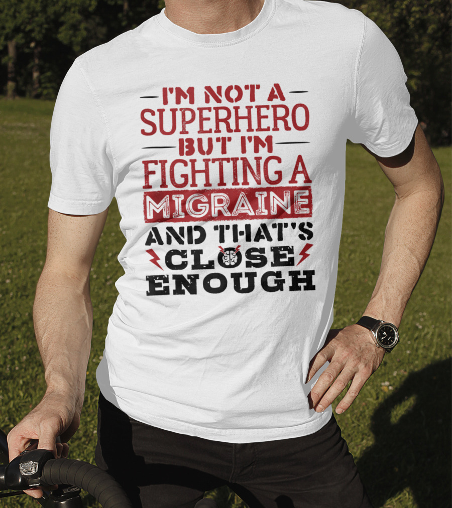 I'm Not A Superhero But I'm Fighting A Migraine And That's Close Enough T-Shirt