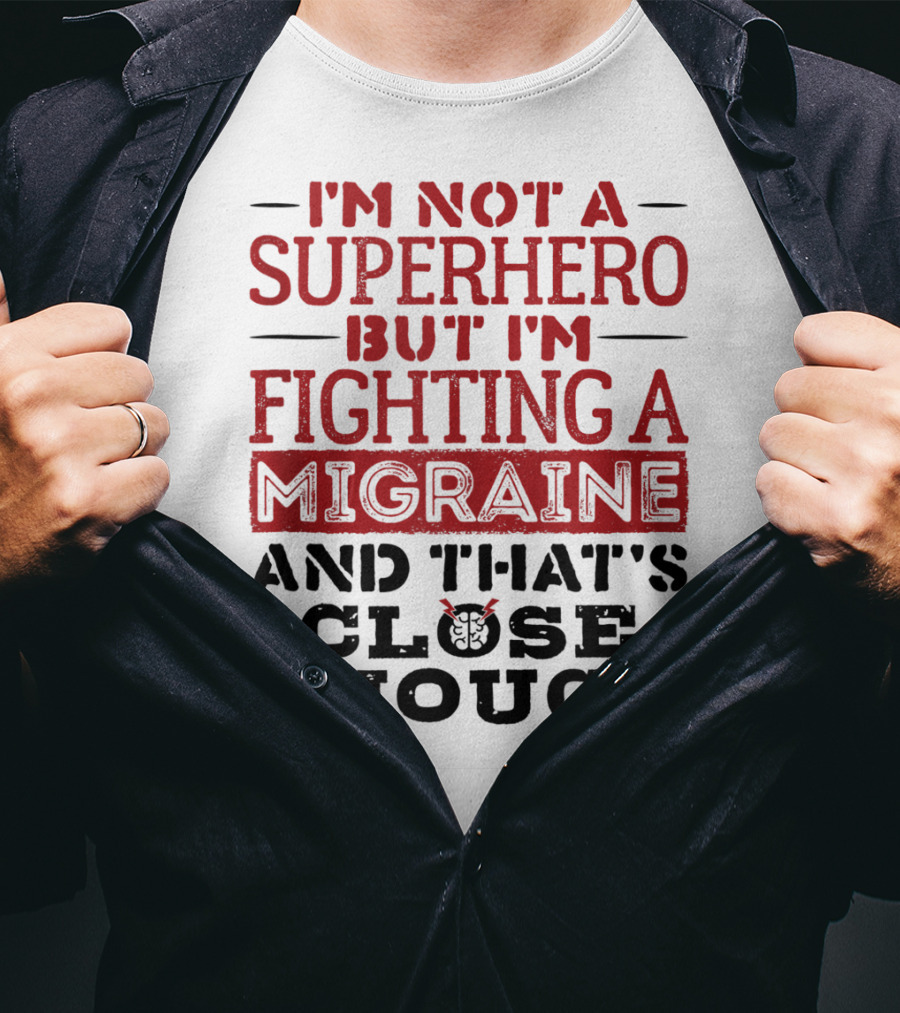 I'm Not A Superhero But I'm Fighting A Migraine And That's Close Enough T-Shirt