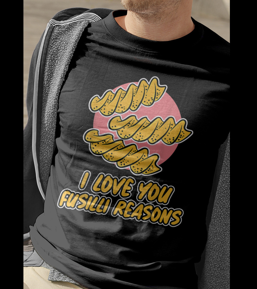 I Love You Fusilli Reasons Pasta T-Shirt