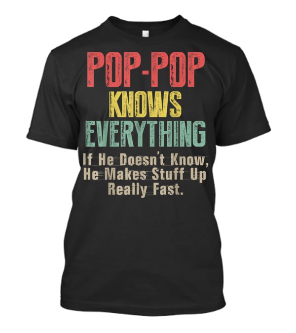POPP-POP Knows Everything If He Doesn’t Know He Makes Stuff Up Really Fast T-Shirt