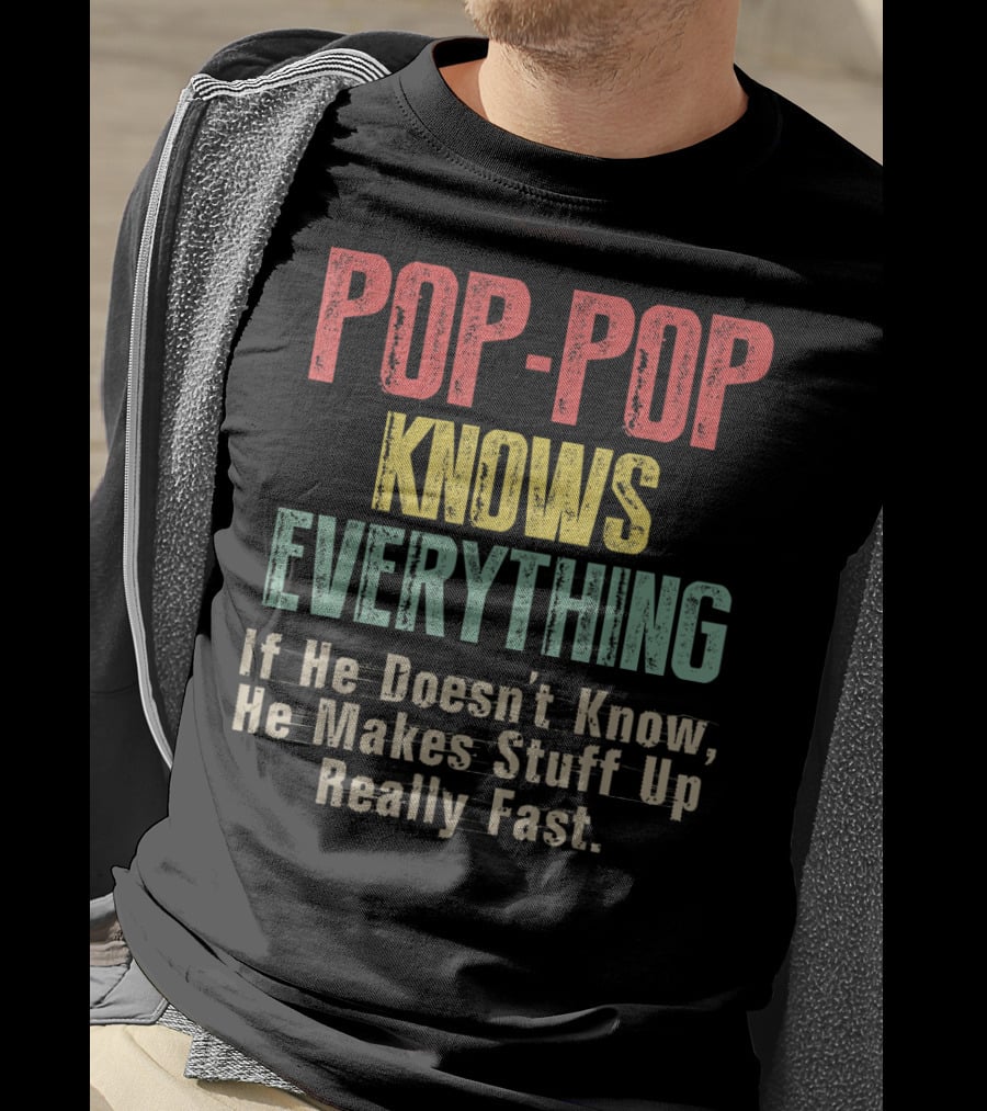POPP-POP Knows Everything If He Doesn’t Know He Makes Stuff Up Really Fast T-Shirt