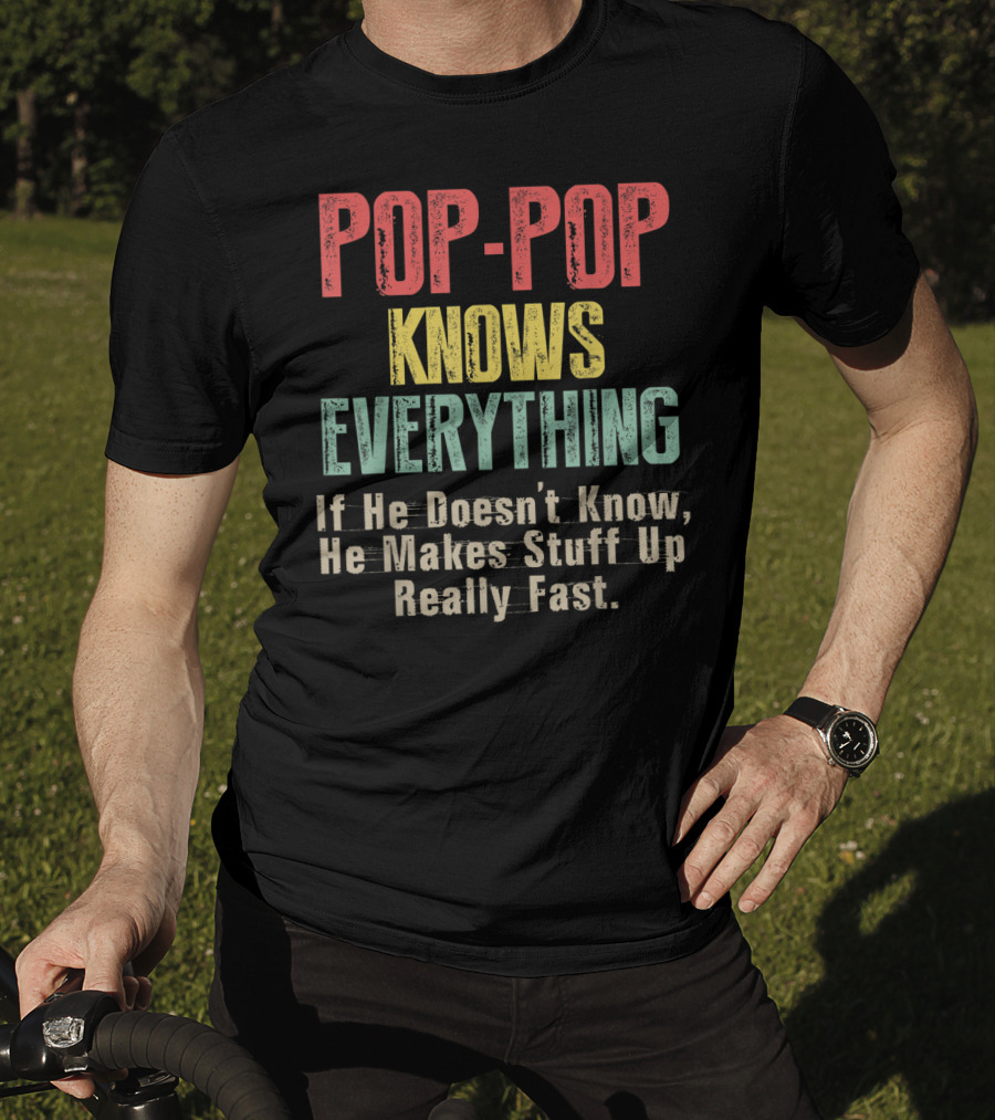 POPP-POP Knows Everything If He Doesn’t Know He Makes Stuff Up Really Fast T-Shirt