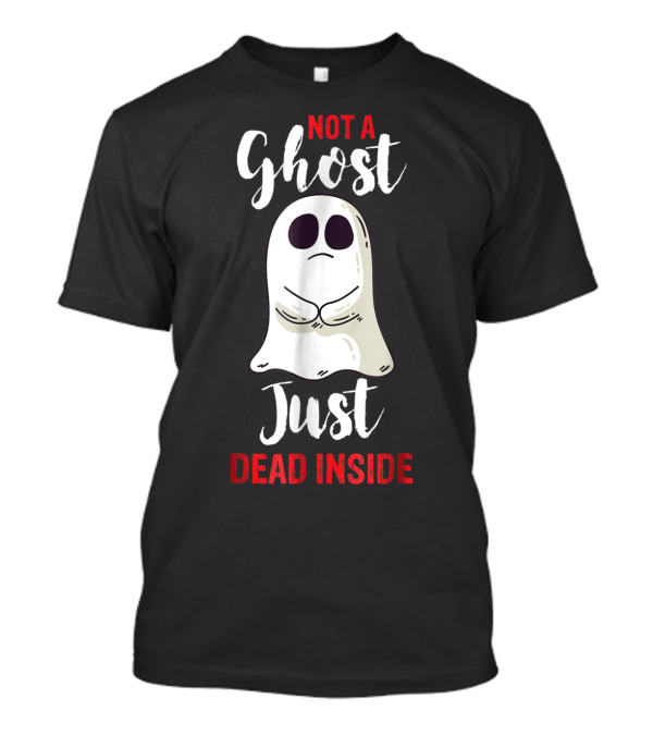 Funny Halloween Not A Ghost Just Dead Inside Ghost T-Shirt