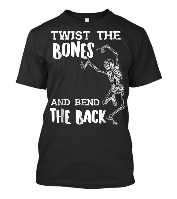 Funny Halloween Skeleton Twist The Bones And Bend The Back T-Shirt