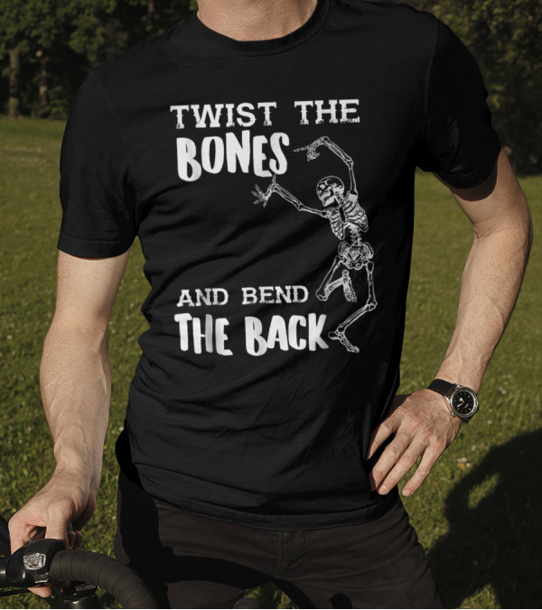Funny Halloween Skeleton Twist The Bones And Bend The Back T-Shirt