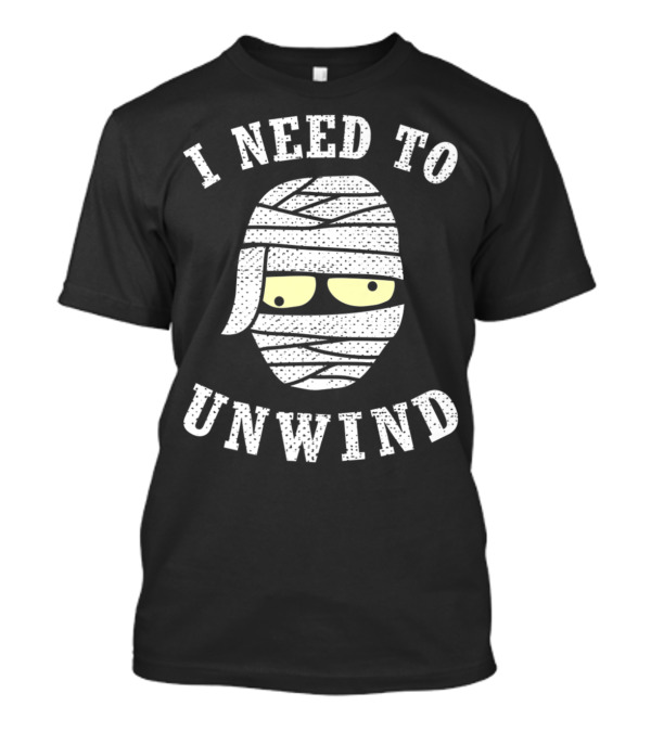 I NEED TO UNWIND COOL MUMMY FUNNY T-Shirt