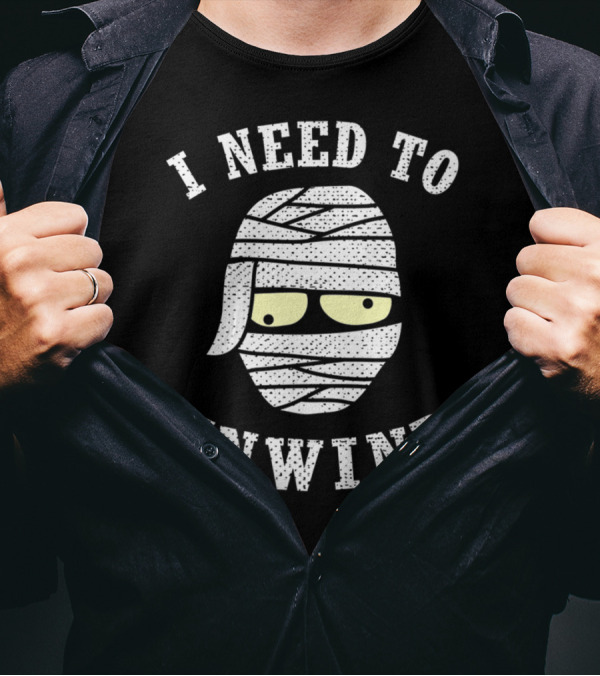 I NEED TO UNWIND COOL MUMMY FUNNY T-Shirt