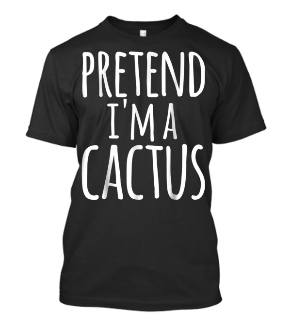 PRETEND I'M A CACTUS Funny Lazy Halloween T-Shirt