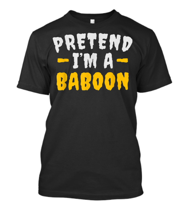 Pretend I'm A Baboon Funny Lazy T-Shirt