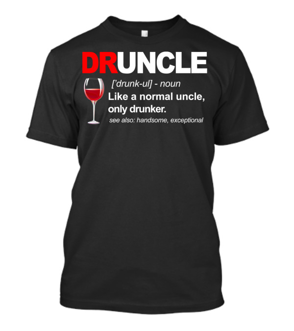 DRUNCLE Definition Like A Normal Uncle Only Drunker See Also Handsome Exceptional T-Shirt