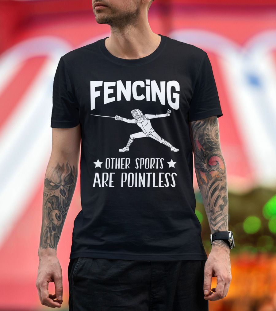 Fencing Other Sports Are Pointless with Fencer T-Shirt