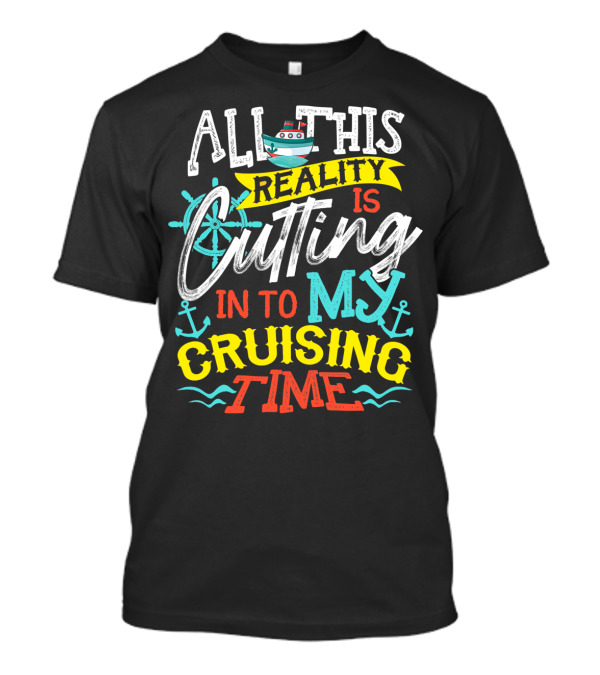 All This Reality Is Cutting In To My Cruising Time T-Shirt