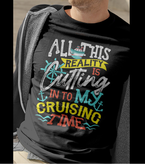 All This Reality Is Cutting In To My Cruising Time T-Shirt