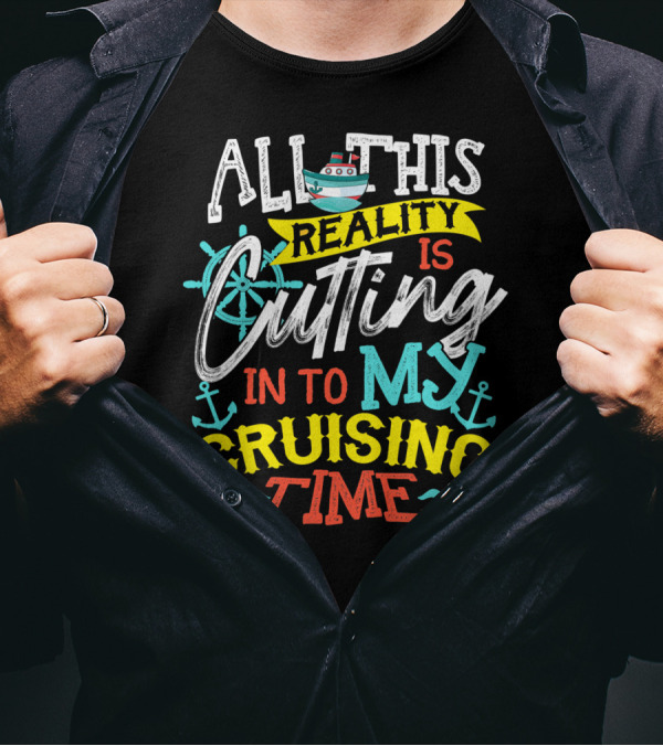 All This Reality Is Cutting In To My Cruising Time T-Shirt