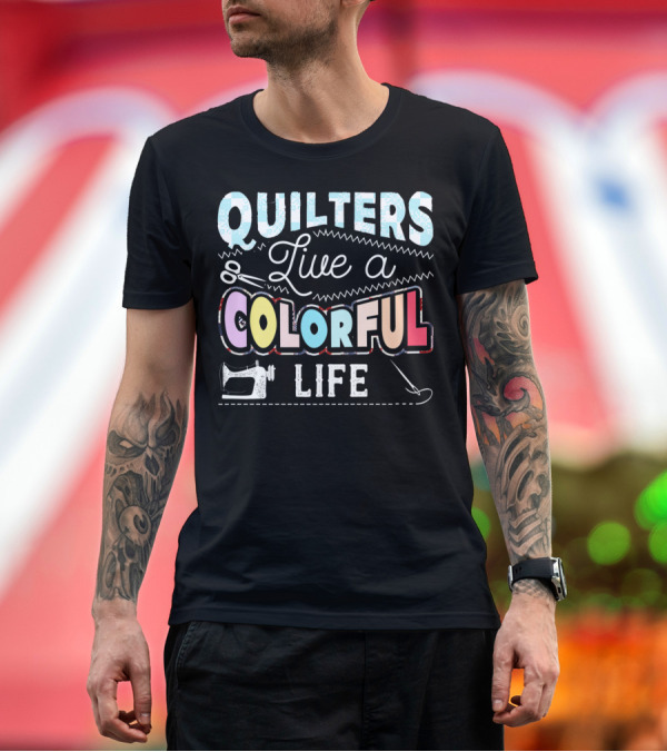 Premium T-Shirt: Quilters Live a Colorful Life with Sewing Machine Scissors and Needle T-Shirt Quilters Live a Colorful Life with Sewing Machine Scissors and Needle T-Shirt