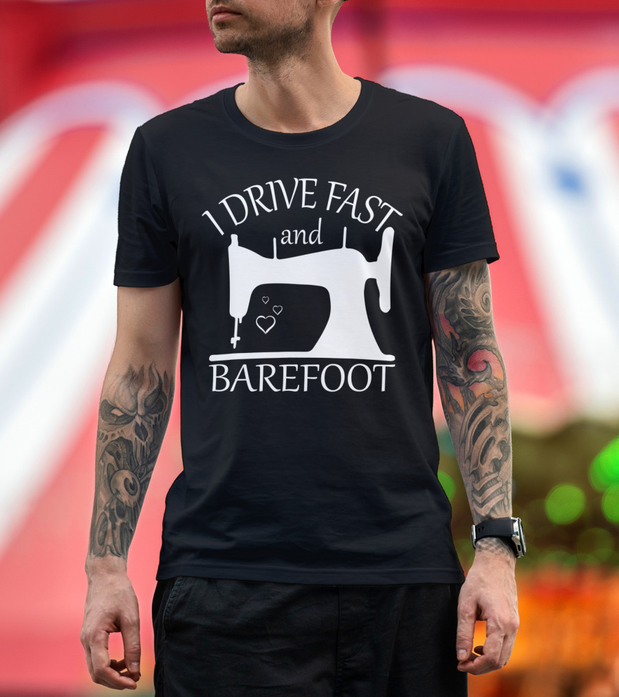 I Drive Fast and Barefoot Sewing Machine Hearts T-Shirt