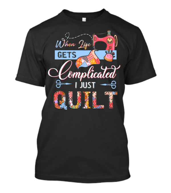When Life Gets Complicated I Just Quilt Sewing Machine Scissors T-Shirt