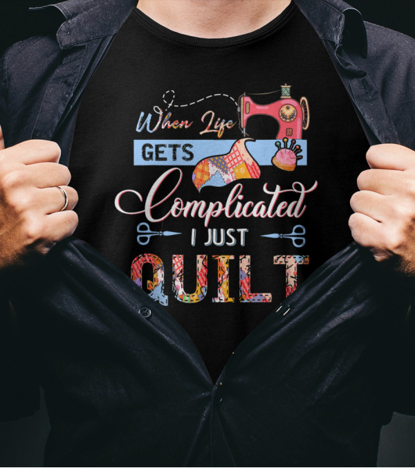 When Life Gets Complicated I Just Quilt Sewing Machine Scissors T-Shirt