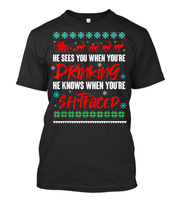 He Sees You When You're Drinking He Knows When You're Sh*tfaced Santa Reindeer Christmas Ugly T-Shirt