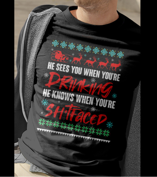 He Sees You When You're Drinking He Knows When You're Sh*tfaced Santa Reindeer Christmas Ugly T-Shirt